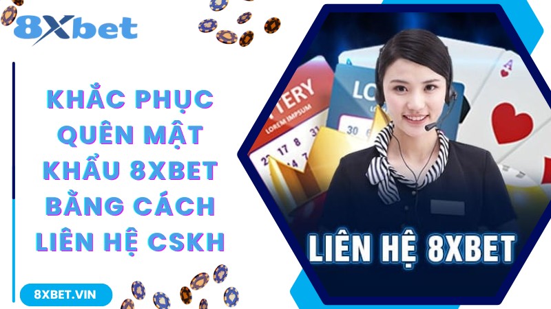 Khắc phục tình trạng quên mật khẩu 8Xbet bằng cách liên hệ CSKH